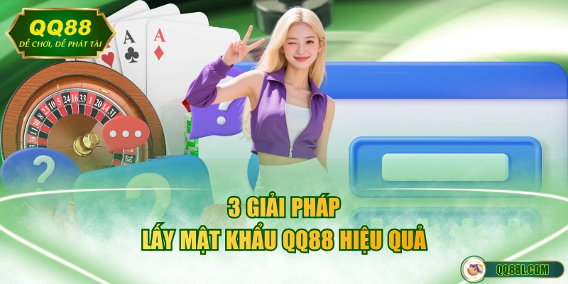 3 giải pháp lấy mật khẩu QQ88 hiệu quả